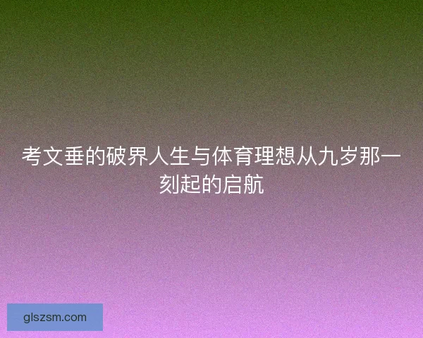 考文垂的破界人生与体育理想从九岁那一刻起的启航