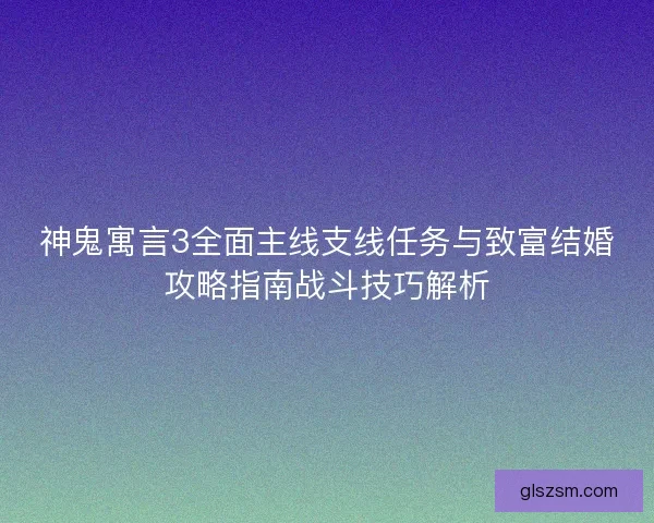 神鬼寓言3全面主线支线任务与致富结婚攻略指南战斗技巧解析